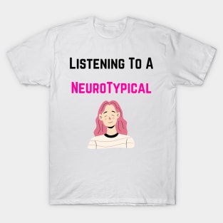 Listening to a Neurotypicals T-Shirt